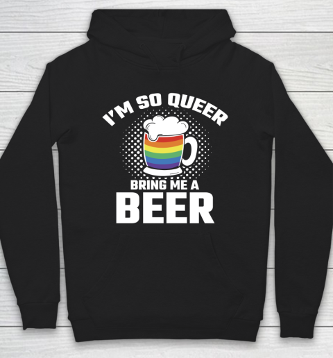 Beer Lover Funny Shirt I'm So Queer Bring Me A Beer Funny Lgbt Lesbian Pride Hoodie