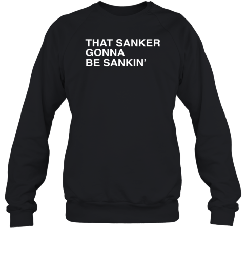 That Sanker Gonna Be Sankin Sweatshirt