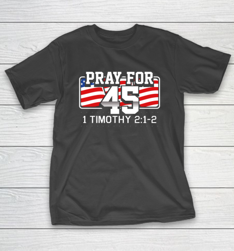 Pray For 45 Shirt Bible Support Donald Trump Funny Politica T-Shirt
