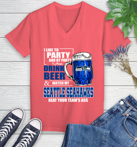 NFL I Like To Party And By Party I Mean Drink Beer and Watch My Seattle Seahawks Beat Your Team's Ass Football Women's V-Neck T-Shirt 6
