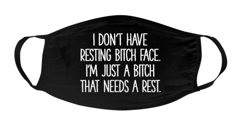 I Dont Have Resting Bitch Face, Im Just A Bitch That Needs Rest Mask Face Cover