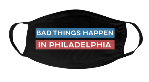 Bad Things Happen In Philadelphia Face Mask Face Cover