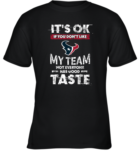 Houston Texans Nfl Football Its Ok If You Dont Like My Team Not Everyone Has Good Taste Youth T-Shirt