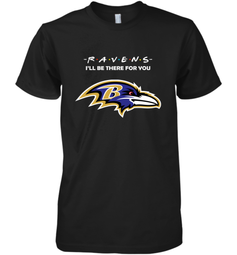 I'll Be There For You BALTIMORE RAVENS FRIENDS Movie NFL Shirts Premium Men's T-Shirt