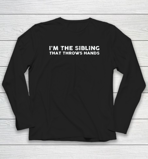 I'm The Sibling That Throws Hands Long Sleeve T-Shirt