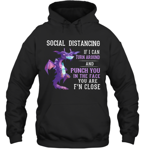 Dragon Mask Social Distancing If I Can Turn Around And Punch You In The Face You Are F'N Close Hoodie