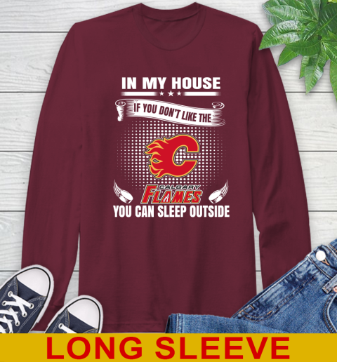 Calgary Flames NHL Hockey In My House If You Don't Like The Flames You Can Sleep Outside Shirt Long Sleeve T-Shirt 7
