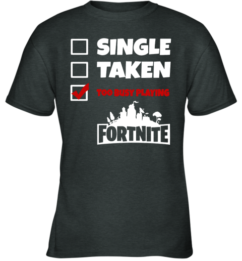 ir1h single taken too busy playing fortnite battle royale shirts youth t shirt 26 front dark heather