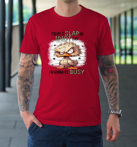 Today Is Slap An Idiot Day I'm Gonna Be Busy T-Shirt 6