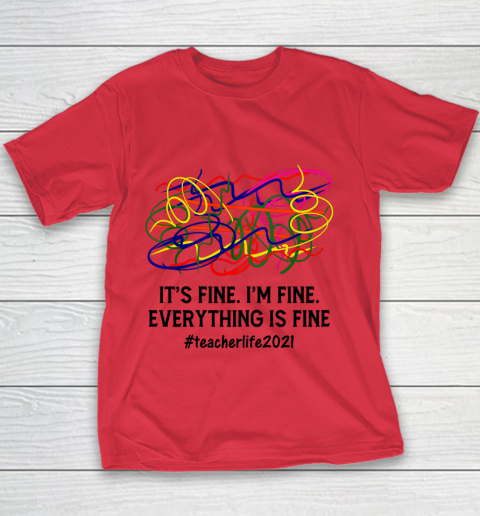 It s Fine I m Fine Everything Is Fine Teacher Life 2021 Fun Youth T-Shirt 6