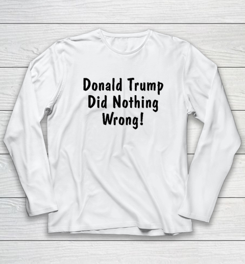 Donald Trump Did Nothing Wrong Long Sleeve T-Shirt