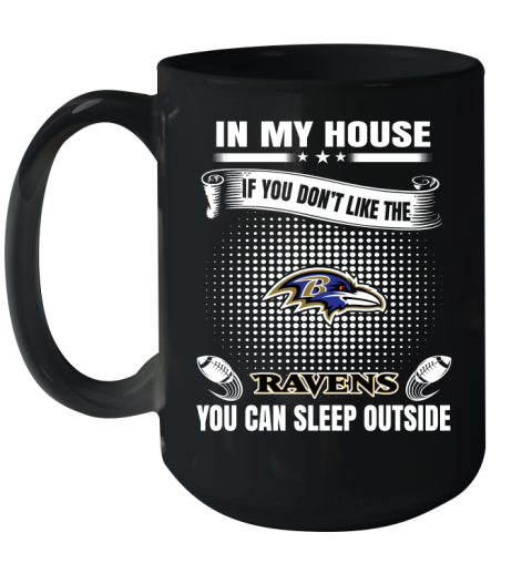 Baltimore Ravens NFL Football In My House If You Don't Like The Ravens You Can Sleep Outside Shirt Ceramic Mug 15oz