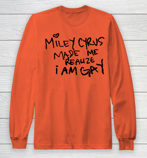 Miley Cyrus tshirt  Miley Cyrus Made Me Realize I Am Gay Long Sleeve T-Shirt 3