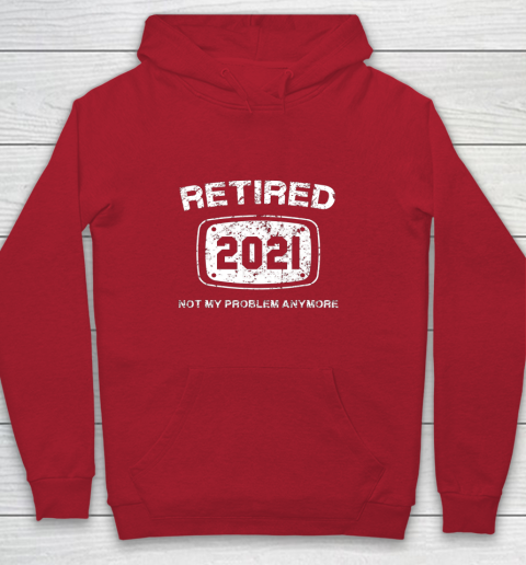 Retired 2021 Not My Problem Anymore Funny Gift Youth Hoodie 7