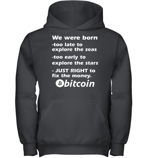 Bitcoin Magazine We Were Born Too Late To Explore The Seas Too Early To Explore The Stars Just Right To Fix The Money Bitcoin Youth Hoodie