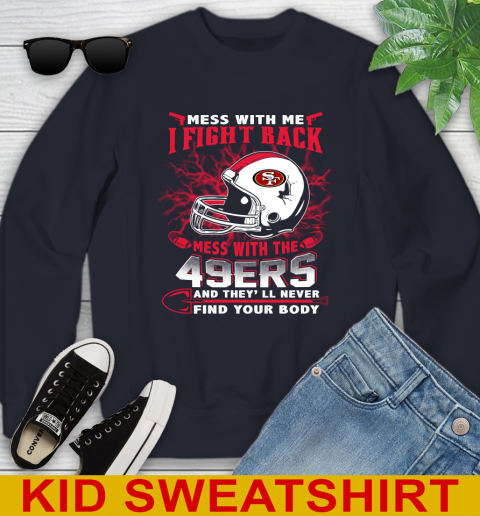 NFL Football San Francisco 49ers Mess With Me I Fight Back Mess With My Team And They'll Never Find Your Body Shirt Youth Sweatshirt 2