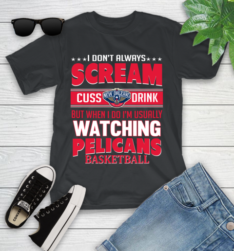 New Orleans Pelicans NBA Basketball I Scream Cuss Drink When I'm Watching My Team Youth T-Shirt