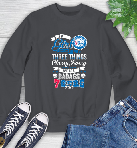 Philadelphia 76ers NBA A Girl Should Be Three Things Classy Sassy And A Be Badass Fan Sweatshirt 6