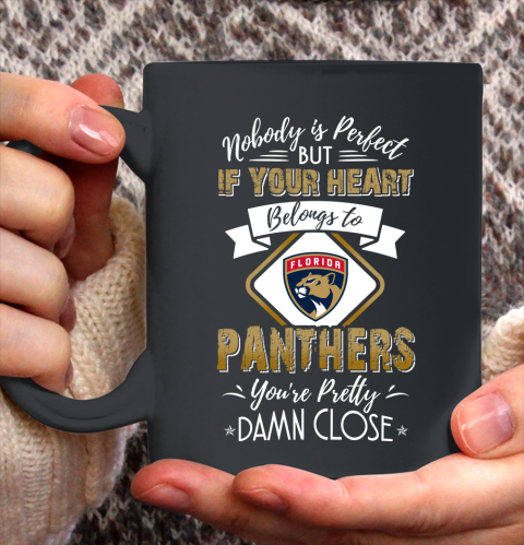 NHL Hockey Florida Panthers Nobody Is Perfect But If Your Heart Belongs To Panthers You're Pretty Damn Close Shirt Ceramic Mug 15oz