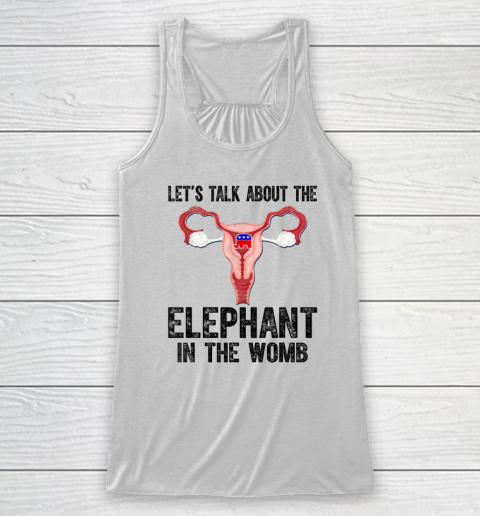 Let's Talk About The Elephant In The Womb Racerback Tank
