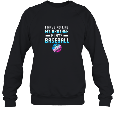 I Have No Life My Brother Plays Baseball Sport Lovers Sweatshirt