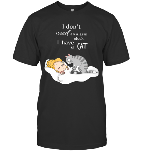 I Don't Need An Alarm Clock I Have A Cat T-Shirt