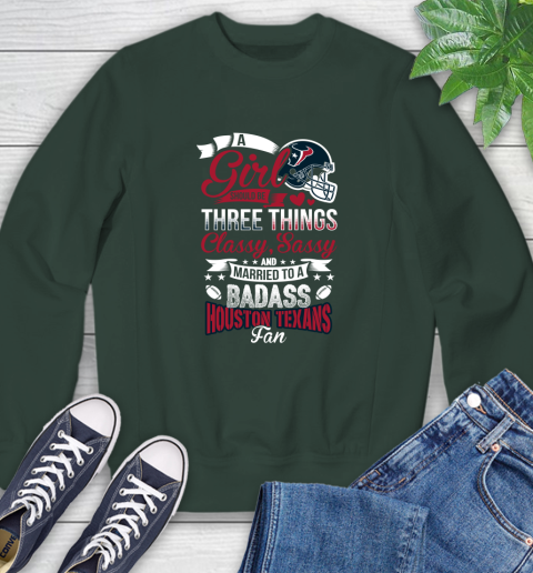 Houston Texans NFL Football A Girl Should Be Three Things Classy Sassy And A Be Badass Fan Sweatshirt 12