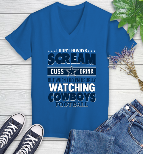 Dallas Cowboys NFL Football I Scream Cuss Drink When I'm Watching My Team Women's V-Neck T-Shirt 10