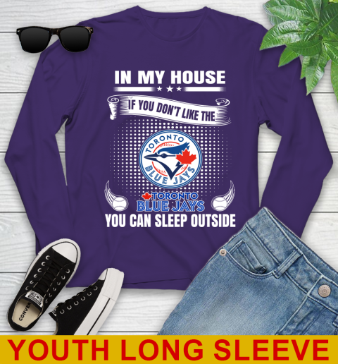 Toronto Blue Jays MLB Baseball In My House If You Don't Like The  Blue Jays You Can Sleep Outside Shirt Youth Long Sleeve 4
