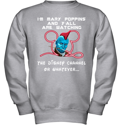 8219 yondu im mary poppins and yall are watching disney channel shirts youth sweatshirt 47 front sport grey