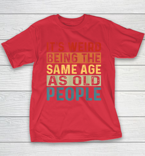It's Weird Being The Same Age As Old People Retro Sarcastic Youth T-Shirt 7