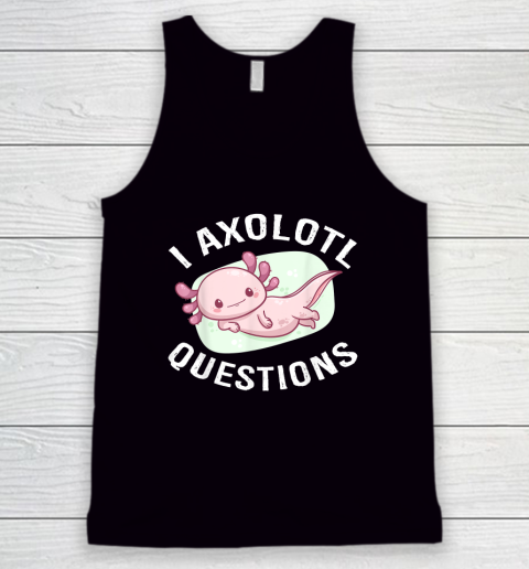 I Axolotl Questions Tank Top