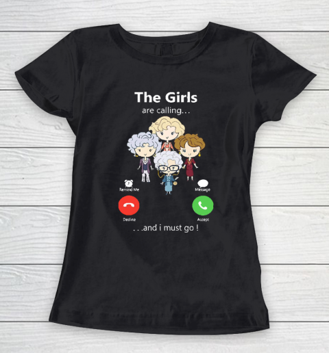 Golden Girls Tshirt The Girls Are Calling And I Must Go The Golden Girls Women's T-Shirt