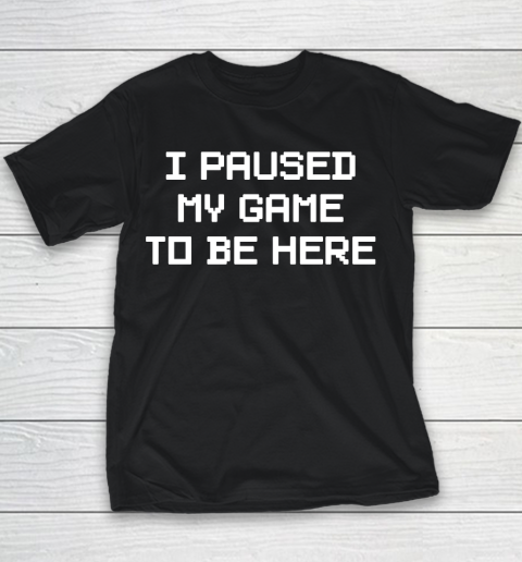 I Paused My Game To Be Here Funny Shirt Youth T-Shirt
