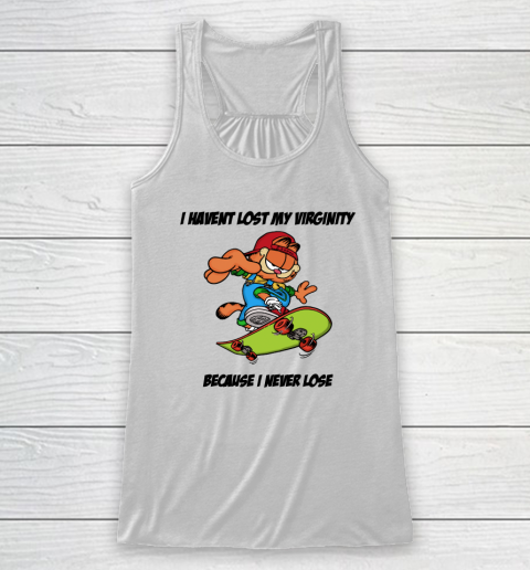 I Haven't Lost My Virginity Because I Never Lose Racerback Tank