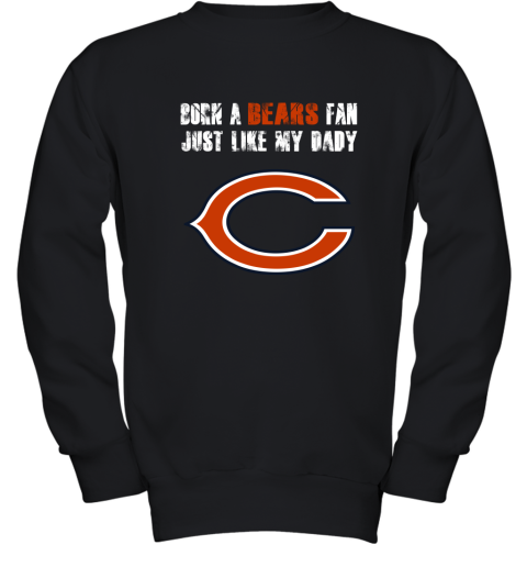 Chicago Bears Born A Bears Fan Just Like My Daddy Youth Sweatshirt