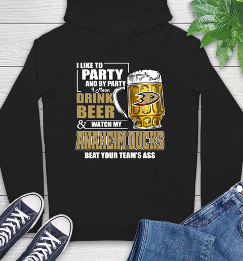 NHL I Like To Party And By Party I Mean Drink Beer And Watch My Anaheim Ducks Beat Your Team's Ass Hockey Hoodie