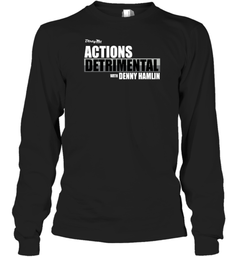 Dirty Mo Media Actions Detrimental With Denny Hamlin Long Sleeve T