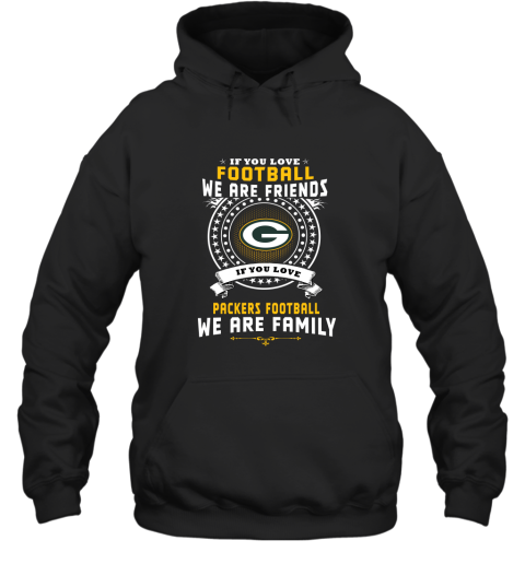 Love Football We Are Friends Love Packers We Are Family Hoodie