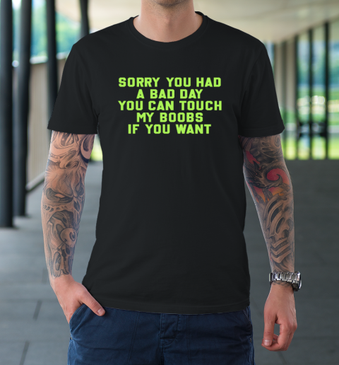 Sorry You Had A Bad Day You Can Touch My Boobs If You Want Funny T-Shirt