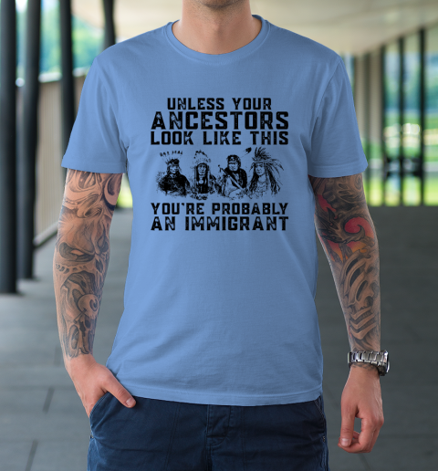 Your Ancestors Look Like This You're Probably An Immigrant T-Shirt 7