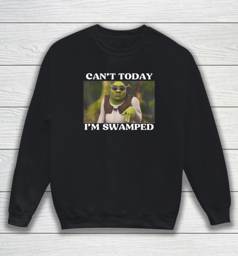 Can't Today I'm Swamped Funny Meme Sweatshirt
