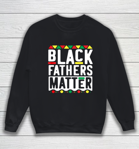 Black Fathers Matter T Shirt for Men Dad History Month Sweatshirt