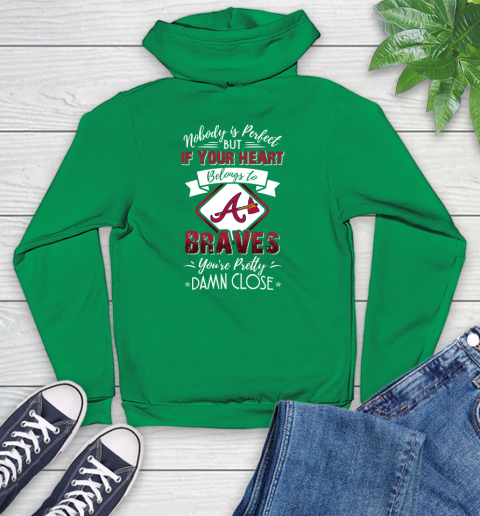 MLB Baseball Atlanta Braves Nobody Is Perfect But If Your Heart Belongs To Braves You're Pretty Damn Close Shirt Youth Hoodie 7