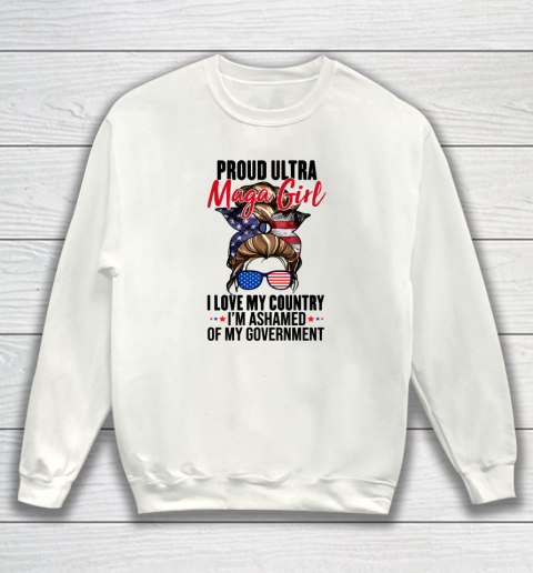 Proud Ultra Maga Girl I Love My Country I'm Ashamed Of My Government Sweatshirt