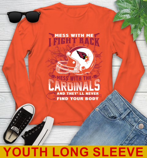 NFL Football Arizona Cardinals Mess With Me I Fight Back Mess With My Team And They'll Never Find Your Body Shirt Youth Long Sleeve 3