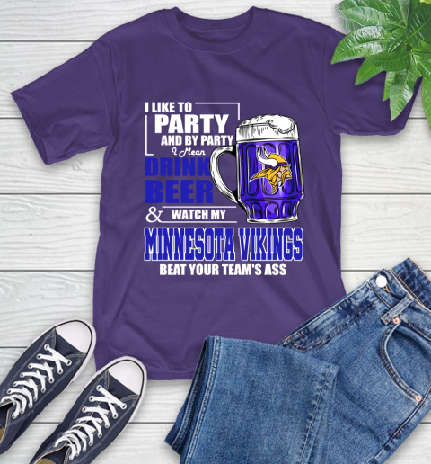 NFL I Like To Party And By Party I Mean Drink Beer and Watch My Minnesota Vikings Beat Your Team's Ass Football T-Shirt 5