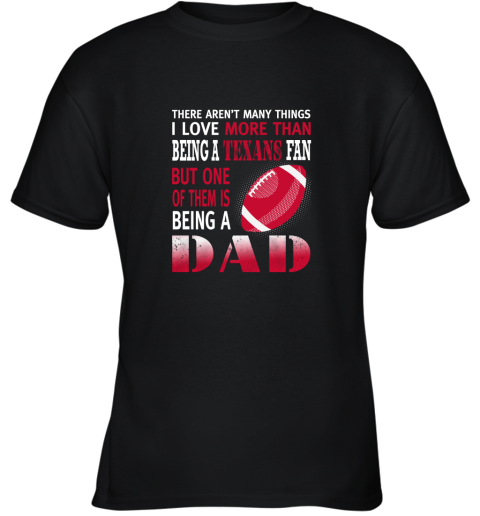 I Love More Than Being A Texans Fan Being A Dad Football Youth T-Shirt