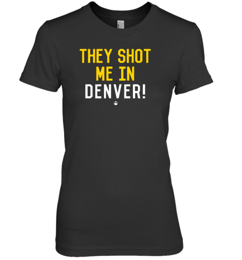 Pittsburgh Clothing Company They Shot Me In Denver Premium Women's T