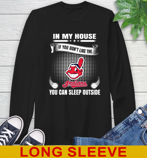 Cleveland Indians MLB Baseball In My House If You Don't Like The  Indians You Can Sleep Outside Shirt Long Sleeve T-Shirt